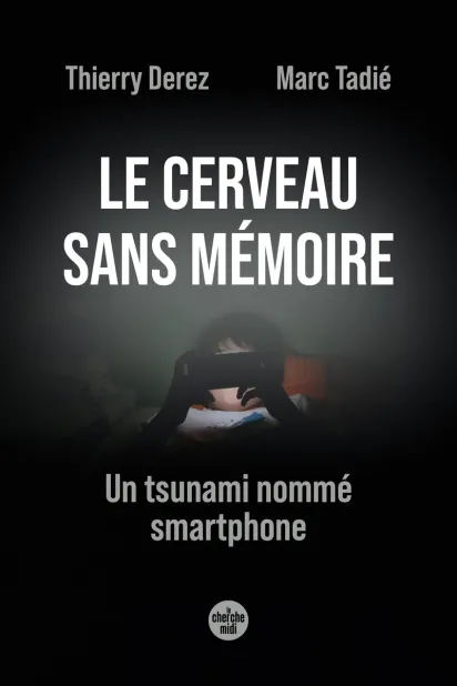 Le cerveau sans mémoire, un tsunami nommé smartphone, livre de Thierry Derez et Marc Tadié